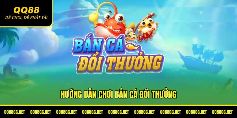 Hướng dẫn chơi bắn cá đổi thưởng