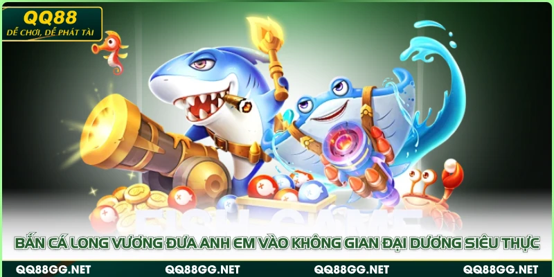 Bắn cá Long Vương đưa anh em vào không gian đại dương siêu thực
